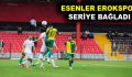 ESENLER EROKSPOR SERİYE BAĞLADI