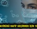 KORONAVİRÜSÜ HAFİF GEÇİRMEK İÇİN 10 ÖNERİ!