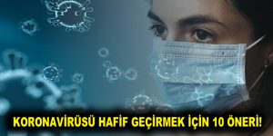 KORONAVİRÜSÜ HAFİF GEÇİRMEK İÇİN 10 ÖNERİ!