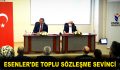 ESENLER’DE TOPLU SÖZLEŞME SEVİNCİ