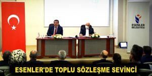 ESENLER’DE TOPLU SÖZLEŞME SEVİNCİ