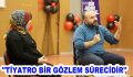 ”TİYATRO BİR GÖZLEM SÜRECİDİR”