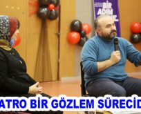 ”TİYATRO BİR GÖZLEM SÜRECİDİR”