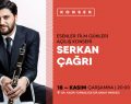 ESENLER FİLM GÜNLERİ SERKAN ÇAĞRI KONSERİYLE BAŞLIYOR!