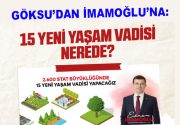 GÖKSU: ”İMAMOĞLU’NUN 15 YAŞAM VADİSİ VAADİ NE OLDU?” İstanbul Büyükşehir