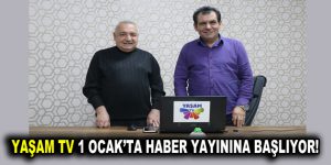 YAŞAM TV 1 OCAK’TA HABER YAYININA BAŞLIYOR!