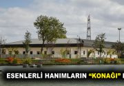 ESENLERLİ HANIMLARIN “KONAĞI” HAZIR Esenler Belediyesi, Esenlerli hanımlara, çocuklarıyla ve