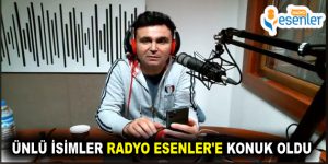 ÜNLÜ İSİMLER RADYO ESENLER’E KONUK OLDU