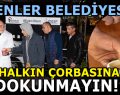 Esenler Belediyesi: ”Halkın Çorbasına Dokunmayın”