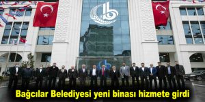 Bağcılar Belediyesi yeni binası hizmete girdi