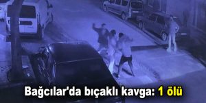 Bağcılar’da bıçaklı kavga: 1 ölü