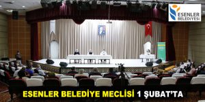 ESENLER BELEDİYE MECLİSİ 1 ŞUBAT’TA