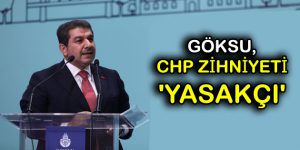 GÖKSU, CHP ZİHNİYETİ ‘YASAKÇI’!