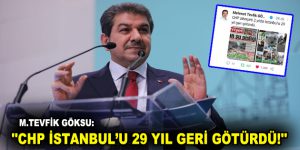 GÖKSU: ”CHP İSTANBUL’U 29 YIL GERİ GÖTÜRDÜ!”