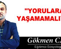 ”YORULARAK YAŞAMAMALIYIZ!”