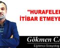 ”HURAFELERE İTİBAR ETMEYELİM”