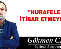 ”HURAFELERE İTİBAR ETMEYELİM”