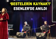 ‘BESTELERİN KAYNAK’I’ ESENLER’DE ANILDI Türk Sanat Müziği’nin önemli bestecilerinden Sadettin
