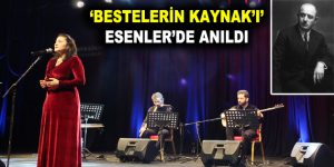 ‘BESTELERİN KAYNAK’I’ ESENLER’DE ANILDI