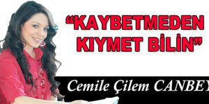 KAYBETMEDEN KIYMET BİLİN