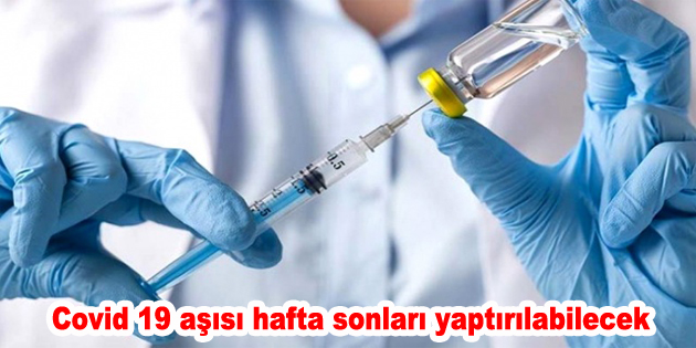 Covid 19 aşısı hafta sonları yaptırılabilecek