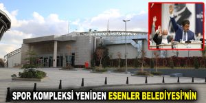 SPOR KOMPLEKSİ YENİDEN ESENLER BELEDİYESİ’NİN