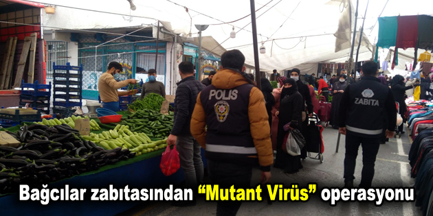 Bağcılar zabıtasından “Mutant Virüs” operasyonu Bağcılar zabıtasından “Mutant Virüs” operasyonu İngiltere’de ortaya çıkan ve koronavirüsten