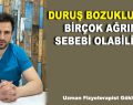 DURUŞ BOZUKLUKLARI BİRÇOK AĞRININ SEBEBİ OLABİLİYOR!