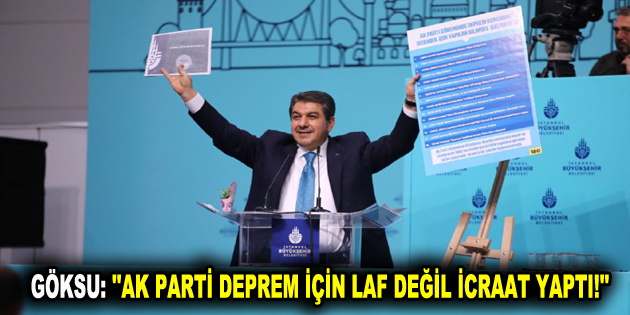 GÖKSU: ”AK PARTİ DEPREM İÇİN LAF DEĞİL İCRAAT YAPTI!”