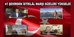 41 ŞEHİRDEN İSTİKLÂL MARŞI DİZELERİ YÜKSELDİ