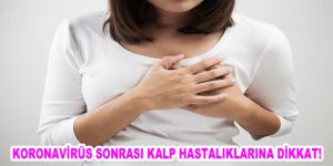 KORONAVİRÜS SONRASI KALP HASTALIKLARINA DİKKAT!