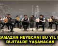 RAMAZAN HEYECANI BU YIL DA DİJİTALDE YAŞANACAK