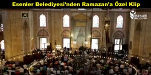 Esenler Belediyesi’nden Ramazan’a Özel Klip