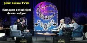 Şehir Ekranı TV’de Ramazan etkinlikleri devam ediyor