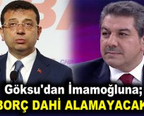 Göksu’dan İmamoğluna; ”BORÇ DAHİ ALAMAYACAK!” eleştirisi