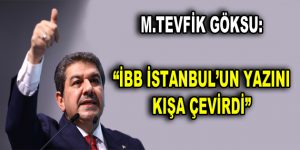 GÖKSU: “İBB İSTANBUL’UN YAZINI KIŞA ÇEVİRDİ”