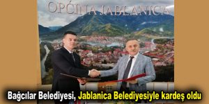 Bağcılar Belediyesi, Jablanica Belediyesiyle kardeş oldu