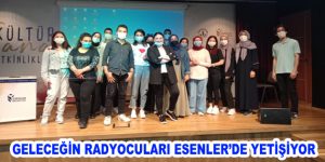 GELECEĞİN RADYOCULARI ESENLER’DE YETİŞİYOR