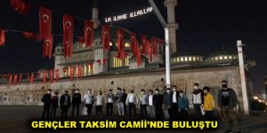 GENÇLER TAKSİM CAMİİ’NDE BULUŞTU