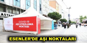 Esenler’de aşı noktaları belirlendi