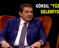 GÖKSU, ”YÜZLEŞMEYE GELEMİYORLAR!”