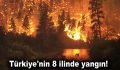 Türkiye’nin 8 ilinde yangın!