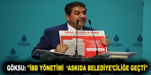 GÖKSU: ”İBB YÖNETİMİ  ‘ASKIDA BELEDİYE’CİLİĞE GEÇTİ”