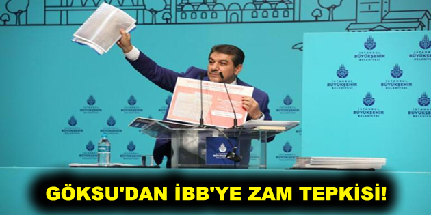 GÖKSU’DAN İBB’YE ZAM TEPKİSİ!