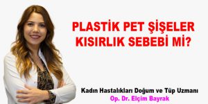 PLASTİK PET ŞİŞELER KISIRLIK SEBEBİ Mİ?