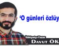 O günleri özlüyorum