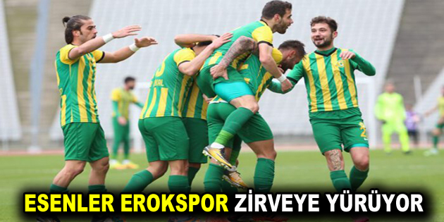 ESENLER EROKSPOR ZİRVEYE YÜRÜYOR