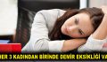 HER 3 KADINDAN BİRİNDE DEMİR EKSİKLİĞİ VAR