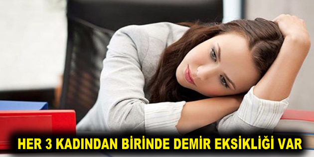 HER 3 KADINDAN BİRİNDE DEMİR EKSİKLİĞİ VAR