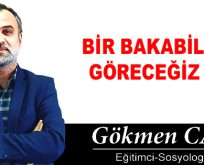 BİR BAKABİLSEK GÖRECEĞİZ DE!